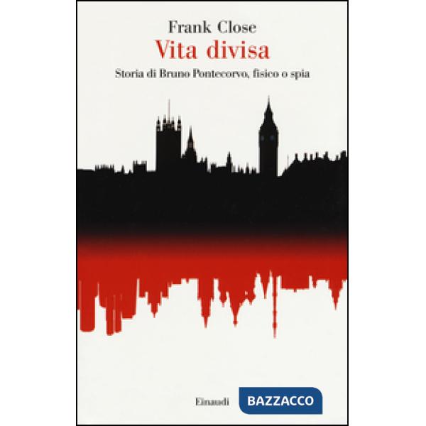 Vita divisa. Storia di Bruno Pontecorvo, fisico o spia