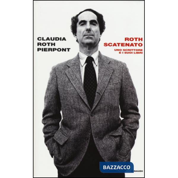 Roth scatenato. Uno scrittore e i suoi libri