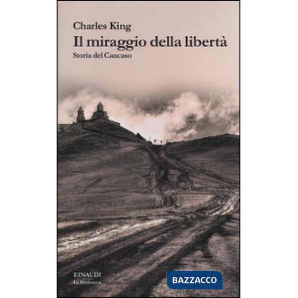 Miraggio della libertà. Storia del Caucaso (Il)