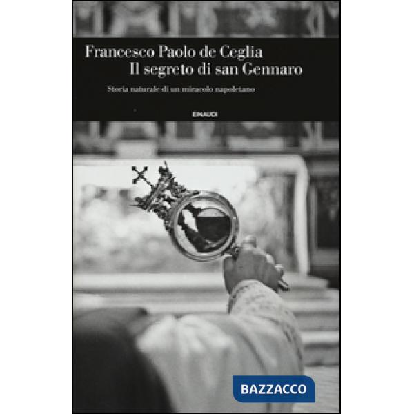 Segreto di san Gennaro. Storia naturale di un miracolo napoletano (Il)
