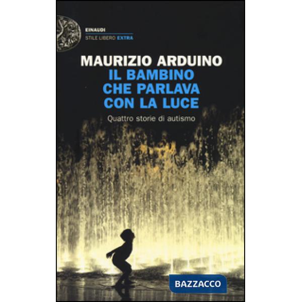 Bambino che parlava con la luce. Quattro storie di autismo (Il)