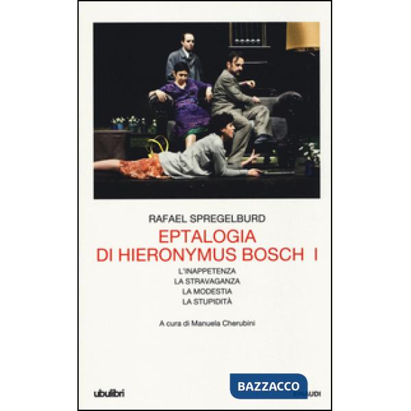 Eptalogia di Hieronymus Bosch. Vol. 1: L'inappetenza-La stravaganza-La modestia-La stupidità