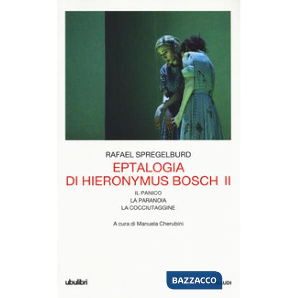 Eptalogia di Hieronymus Bosch. Vol. 2: Il panico-La paranoia-La cocciutaggine