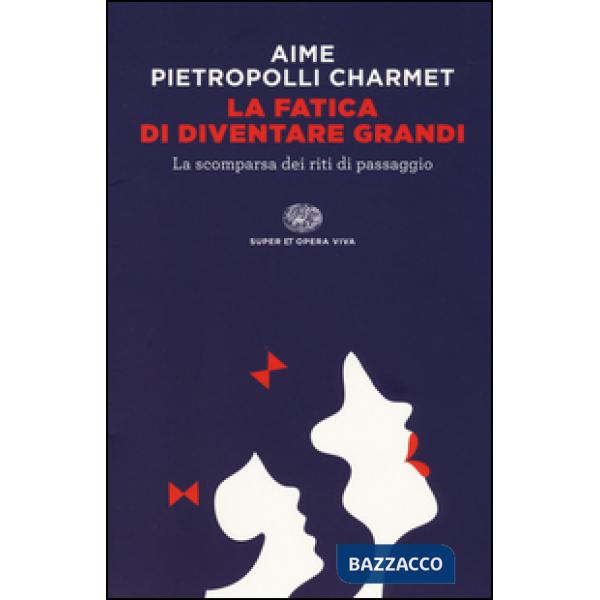 Fatica di diventare grandi. La scomparsa dei riti di passaggio (La)