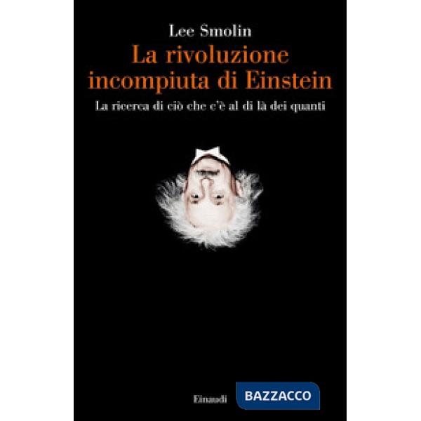 Rivoluzione incompiuta di Einstein. La ricerca di ciò che c'è al di là dei quanti (La)