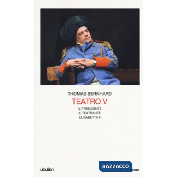 Teatro. Vol. 5: Il Presidente-Il teatrante-Elisabetta II