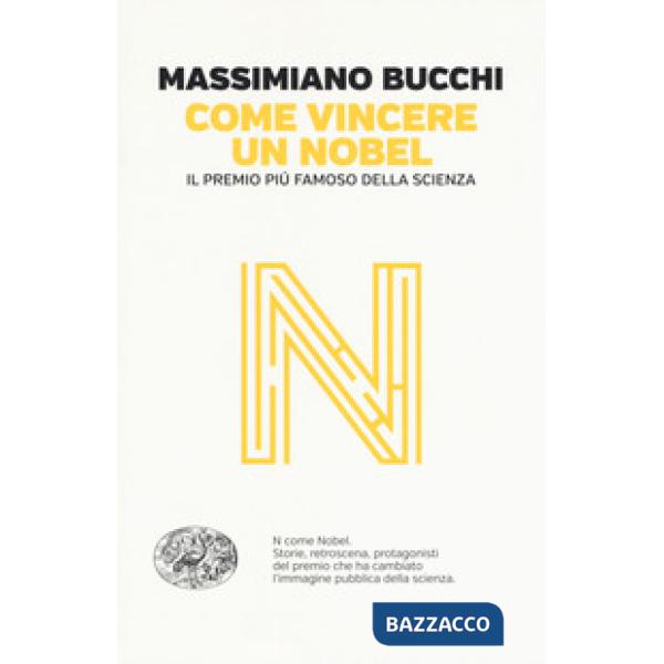 Come vincere un Nobel. Il premio più famoso della scienza