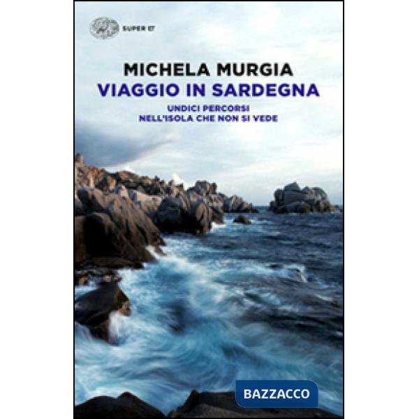 Viaggio in Sardegna. Undici percorsi nell'isola che non si vede