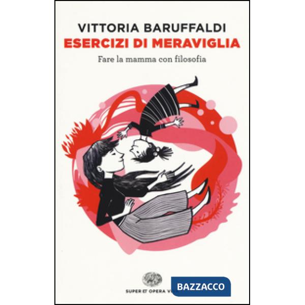 Esercizi di meraviglia. Fare la mamma con filosofia