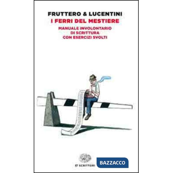 Ferri del mestiere. Manuale involontario di scrittura con esercizi svolti (I)