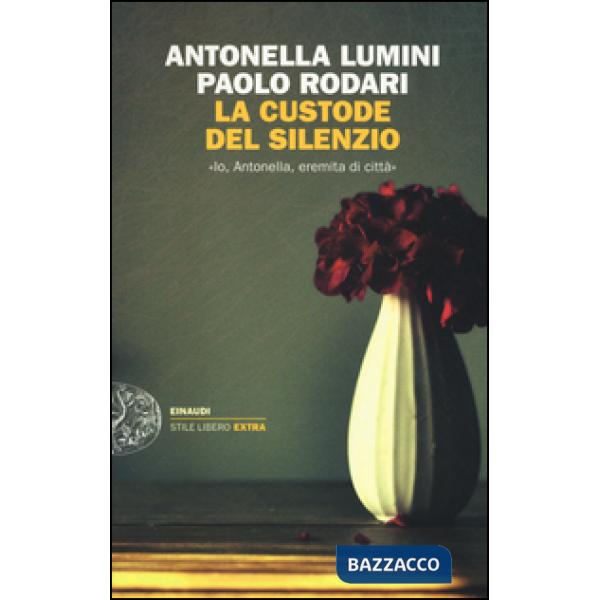 Custode del silenzio. «Io, Antonella, eremita di città» (La)