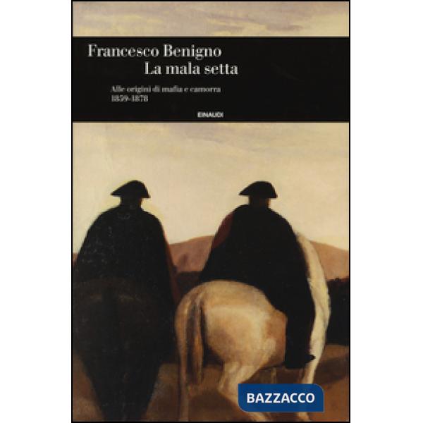 Mala setta. Alle origini di mafia e camorra (1859-1878) (La)