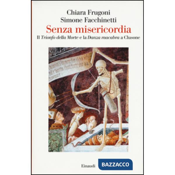 Senza misericordia. Il «Trionfo della Morte» e la «Danza macabra» a Clusone