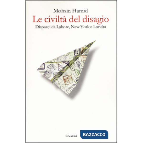 Civiltà del disagio. Dispacci da Lahore, New York e Londra (Le)