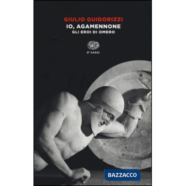 Io, Agamennone. Gli eroi di Omero