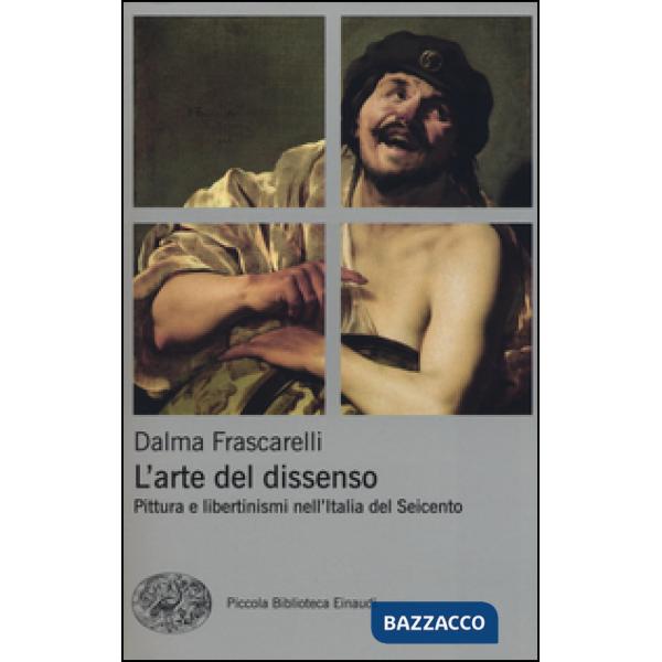 Arte del dissenso. Pittura e libertinismi nell'Italia del Seicento (L')
