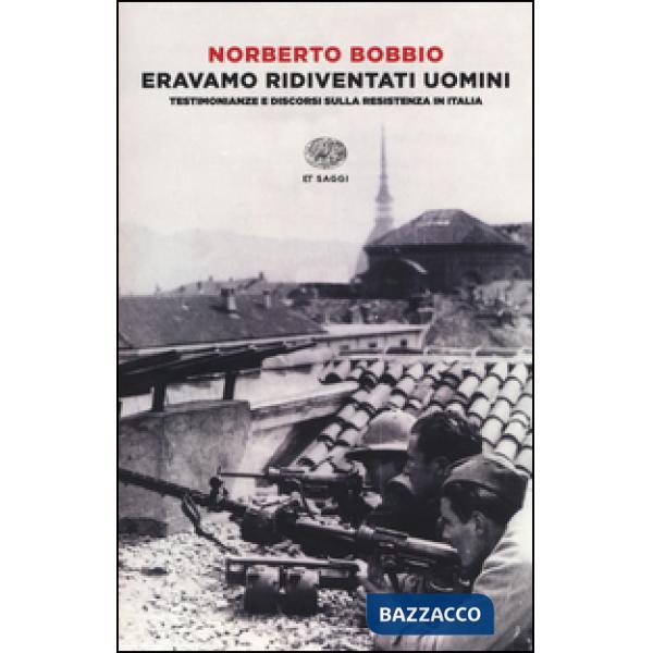 Eravamo ridiventati uomini. Testimonianze e discorsi sulla Resistenza in Italia (1955-1999)