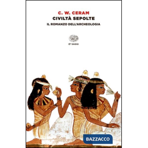 Civiltà sepolte. Il romanzo dell'archeologia