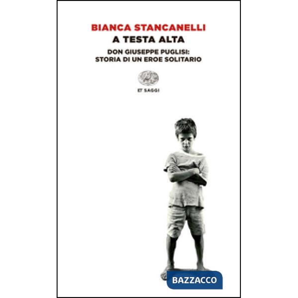 A testa alta. Don Giuseppe Puglisi: storia di un eroe solitario