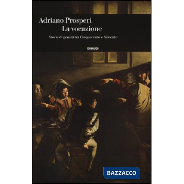 Vocazione. Storie di gesuiti tra Cinquecento e Seicento (La)