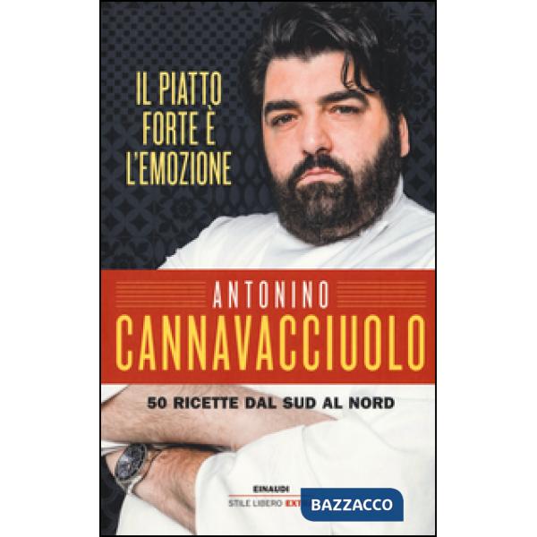 Piatto forte è l'emozione. 50 ricette dal Sud al Nord. Ediz. illustrata (Il)