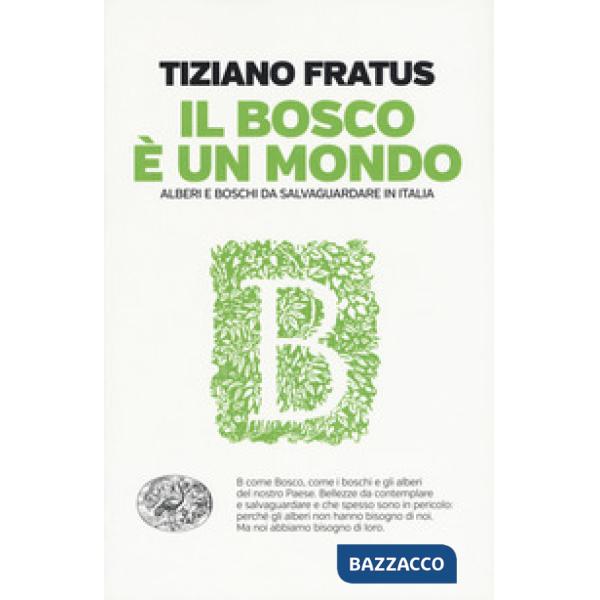 Bosco è un mondo. Alberi e boschi da salvaguardare in Italia (Il)