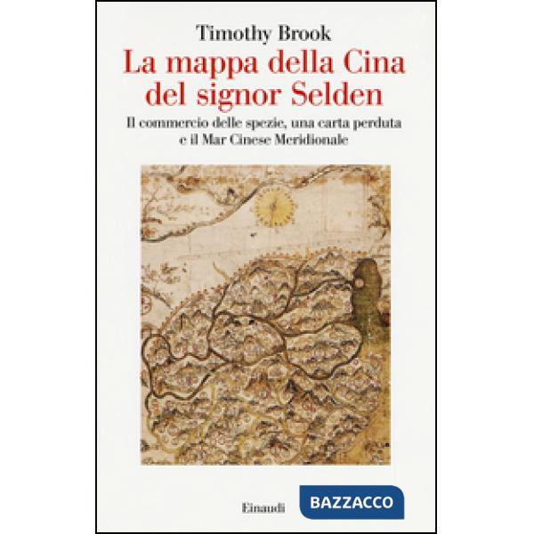 Mappa della Cina del signor Selden. Il commercio delle spezie, una carta perduta e il Mar Cinese Meridionale (La)