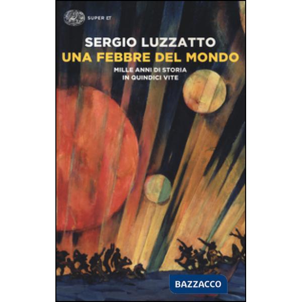 Febbre del mondo. Mille anni di storia in quindici vite (Una)