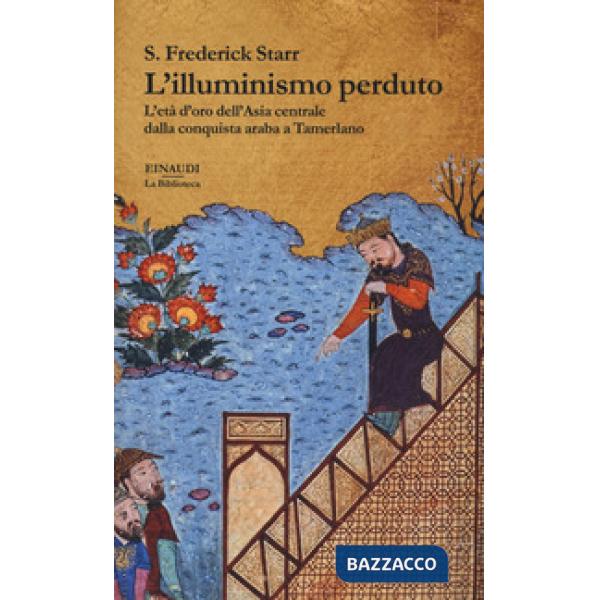Illuminismo perduto. L'età d'oro dell'Asia centrale dalla conquista araba a Tame