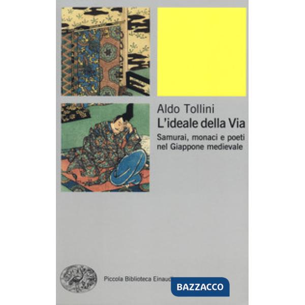 Ideale della via. Samurai, monaci e poeti nel Giappone medievale (L')