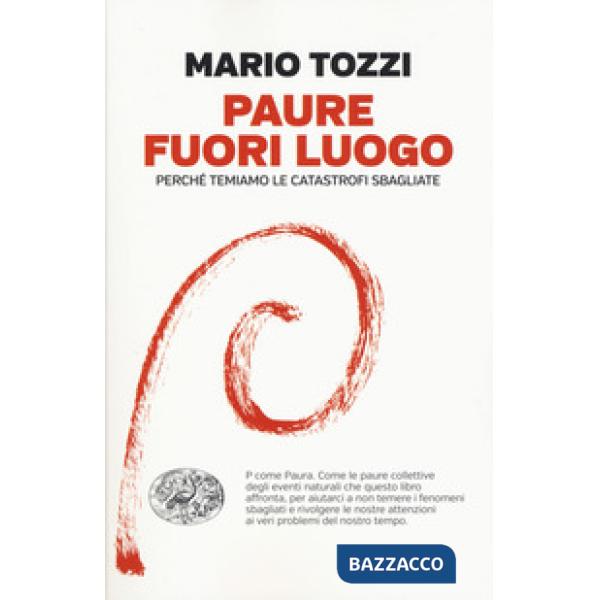 Paure fuori luogo. Perché temiamo le catastrofi sbagliate