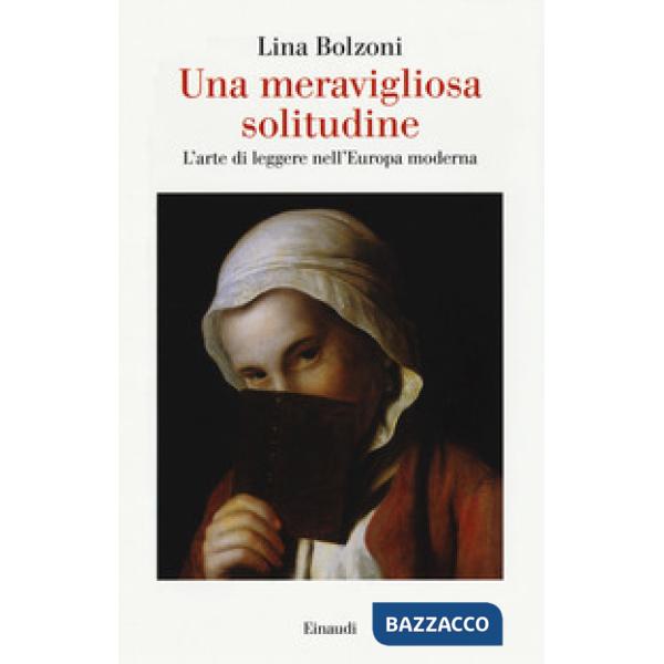 Meravigliosa solitudine. L'arte di leggere nell'Europa moderna (Una)