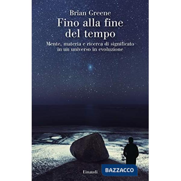 Fino alla fine del tempo. Mente, materia e ricerca di significato in un universo in evoluzione
