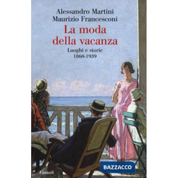 Moda della vacanza. Luoghi e storie 1860-1939 (La)