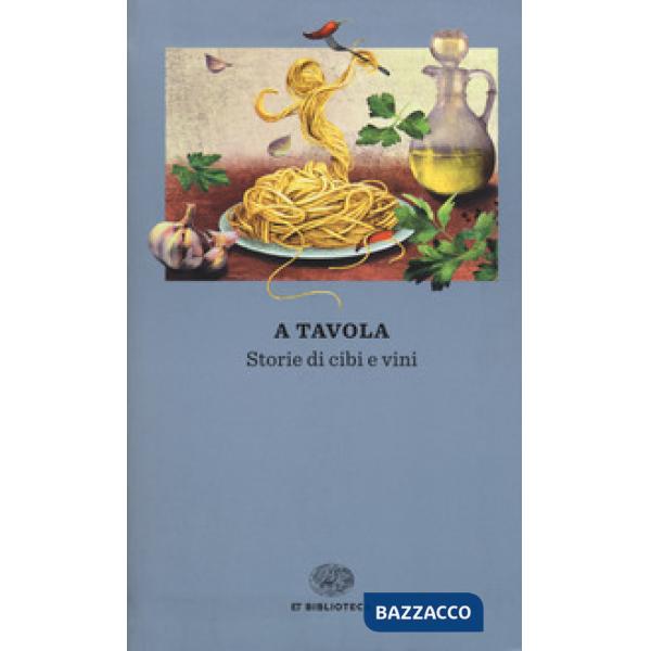 A tavola. Storie di cibi e vini