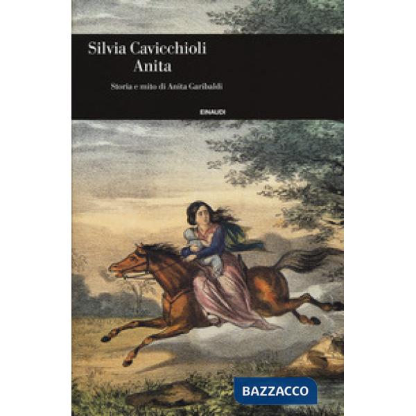 Anita. Storia e mito di Anita Garibaldi