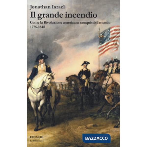 Grande incendio. Come la Rivoluzione americana conquistò il mondo 1775-1848 (Il)