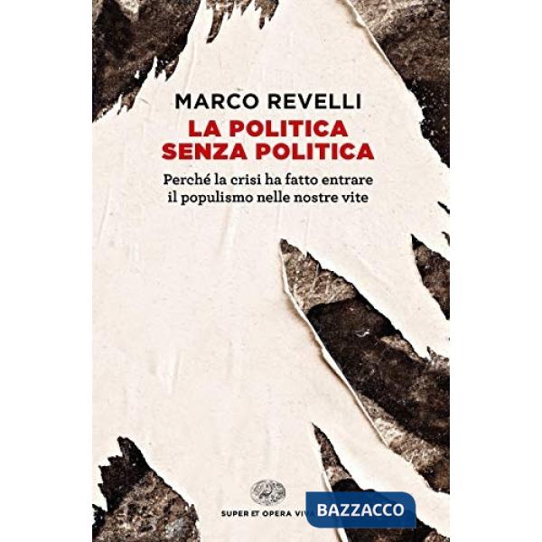 Politica senza politica. Perché la crisi ha fatto entrare il populismo nelle nostre vite (La)