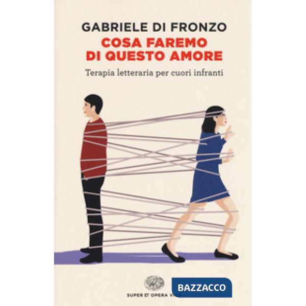 Cosa faremo di questo amore. Terapia letteraria per cuori infranti