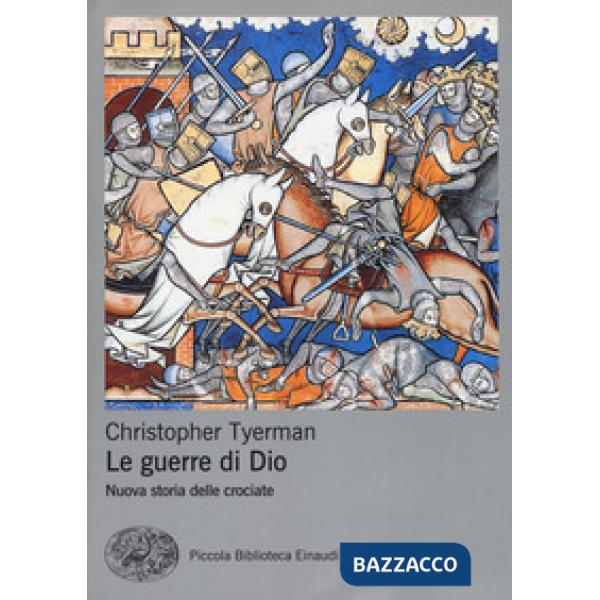 Guerre di Dio. Nuova storia delle crociate (Le)