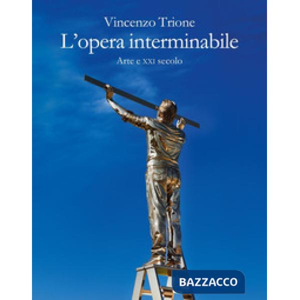Opera interminabile. Arte e XXI secolo (L')