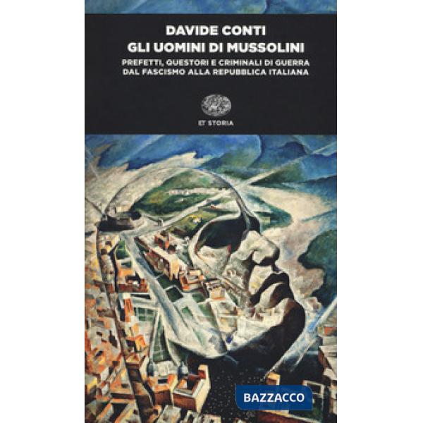 Uomini di Mussolini. Prefetti, questori e criminali di guerra dal fascismo alla