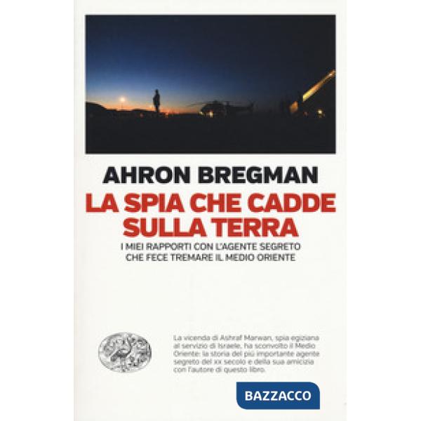 Spia che cadde sulla terra. I miei rapporti con l'agente segreto che fece tremare il Medio Oriente (La)