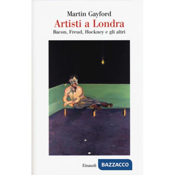 Artisti a Londra. Bacon, Freud, Hockney e gli altri