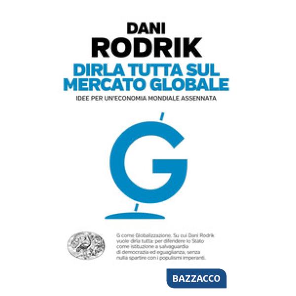 Dirla tutta sul mercato globale. Idee per un'economia mondiale assennata