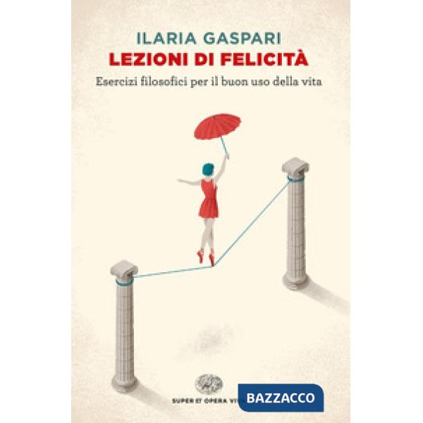 Lezioni di felicità. Esercizi filosofici per il buon uso della vita