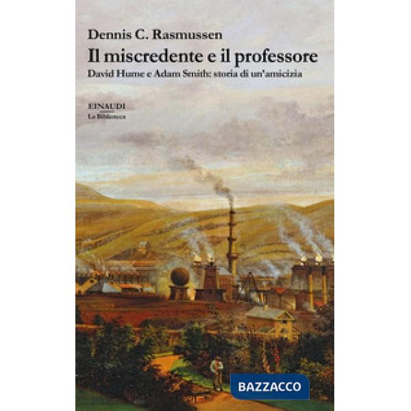 Miscredente e il professore. David Hume e Adam Smith: storia di un'amicizia (Il)