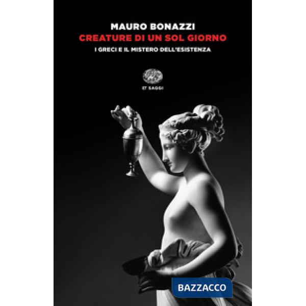Creature di un sol giorno. I greci e il mistero dell'esistenza