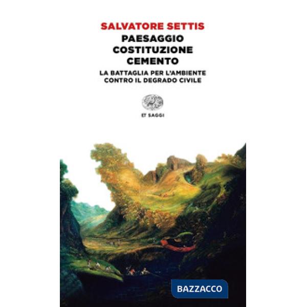 Paesaggio Costituzione cemento. La battaglia per l'ambiente contro il degrado civile