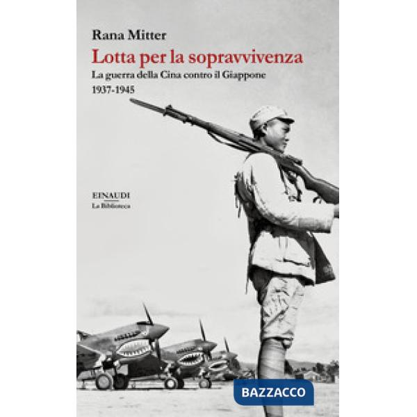 Lotta per la sopravvivenza. La guerra della Cina contro il Giappone 1937-1945
